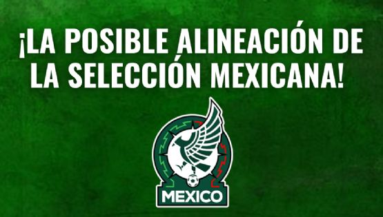 SORPRESAS en la ALINEACIÓN de la Selección Mexicana para su partido contra Ecuador